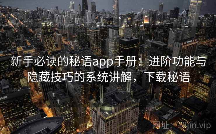 新手必读的秘语app手册：进阶功能与隐藏技巧的系统讲解，下载秘语  第1张
