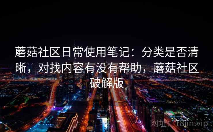 蘑菇社区日常使用笔记：分类是否清晰，对找内容有没有帮助，蘑菇社区破解版  第1张