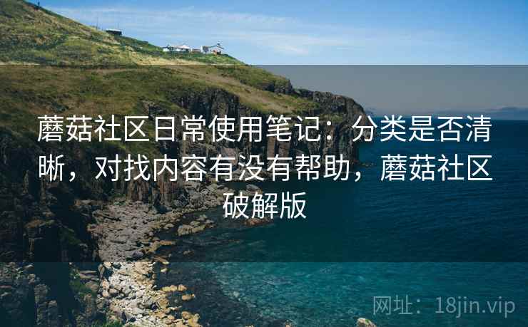 蘑菇社区日常使用笔记：分类是否清晰，对找内容有没有帮助，蘑菇社区破解版  第2张