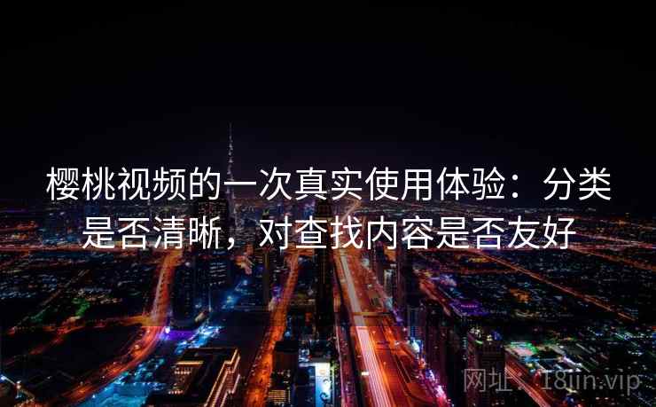 樱桃视频的一次真实使用体验：分类是否清晰，对查找内容是否友好  第1张